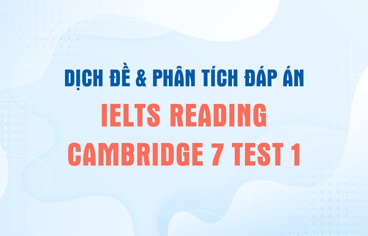 Dịch đề & phân tích đáp án IELTS Reading Cambridge 7 Test 1