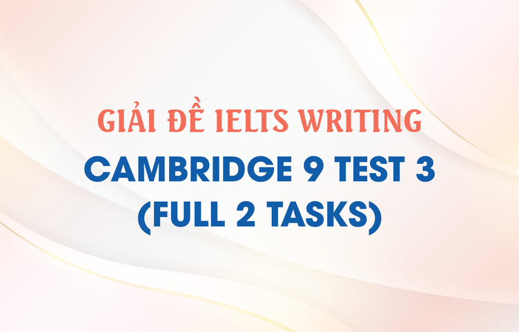 Giải đề IELTS Writing Cambridge 9 Test 3 (full 2 tasks)