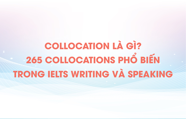 Collocation là gì? 265 collocations phổ biến trong IELTS Writing và Speaking