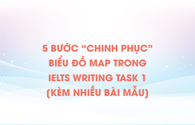 5 bước “chinh phục” biểu đồ Map trong IELTS Writing Task 1 [kèm nhiều bài mẫu]