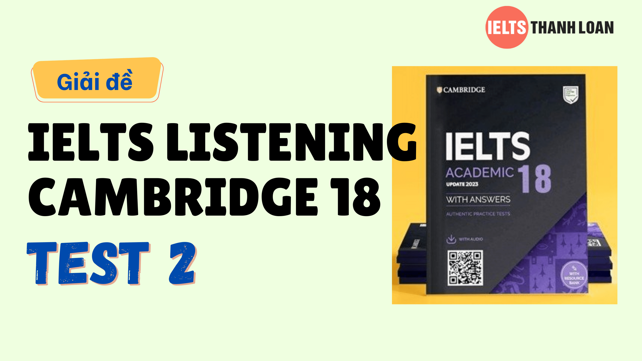 Đáp án IELTS Listening Cambridge 18 Test 2 – Transcript & Answers