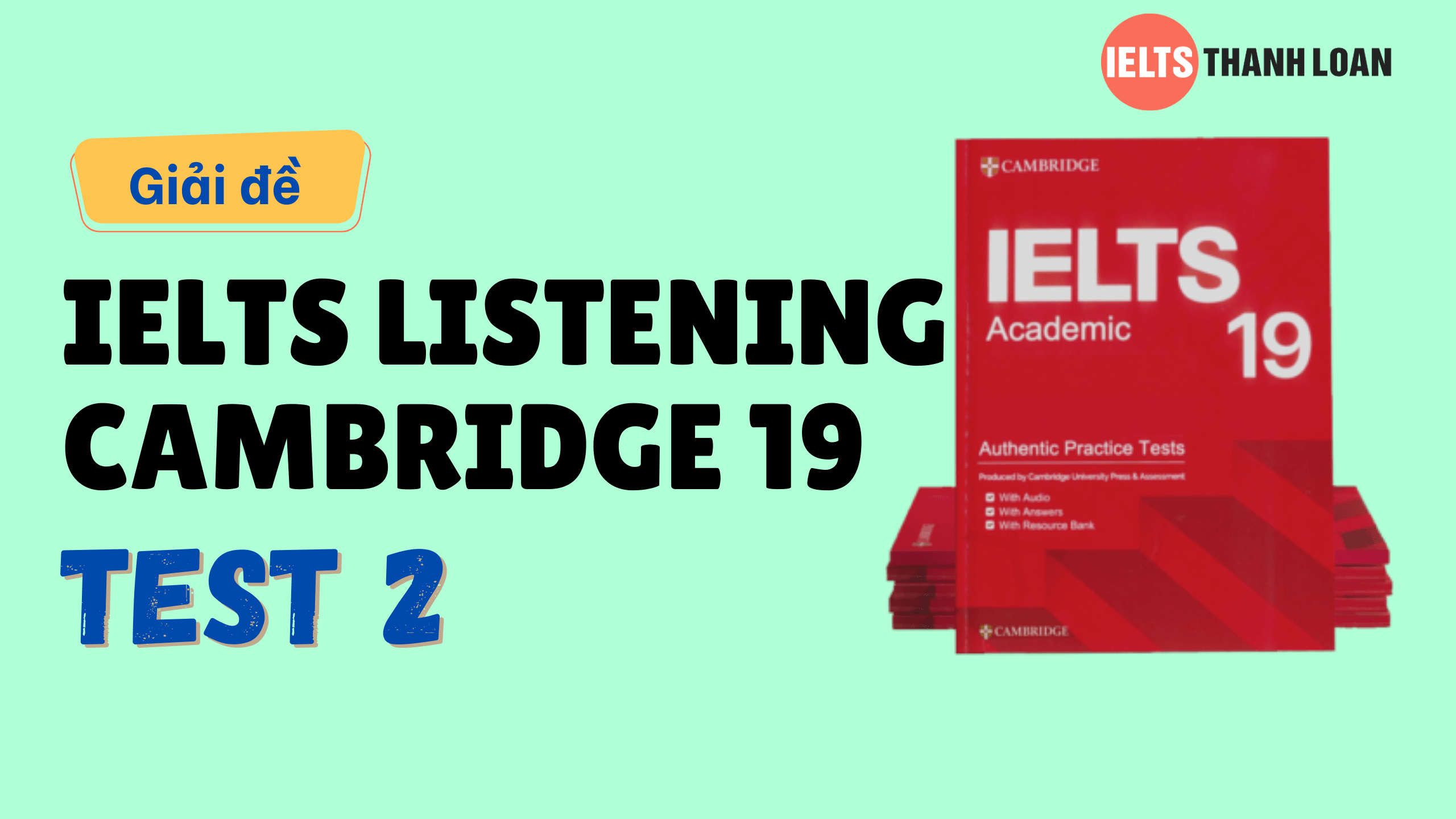 Đáp án IELTS Listening Cambridge 19 Test 2 – Transcript & Answers