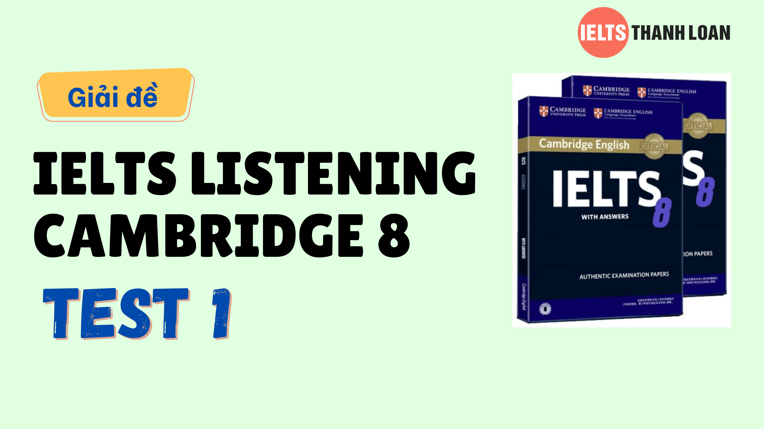 Đáp án IELTS Listening Cambridge 8 Test 1 – Transcript & Answers