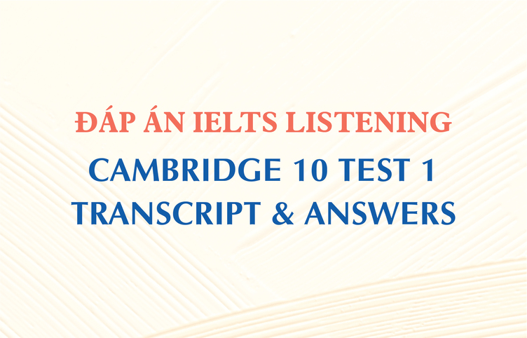 Đáp án IELTS Listening Cambridge 10 Test 1 – Transcript & Answers