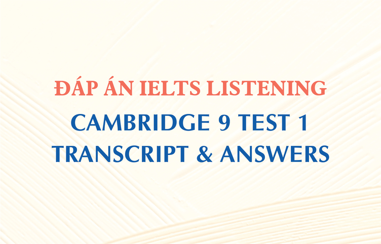 Đáp án IELTS Listening Cambridge 9 Test 1 – Transcript & Answers