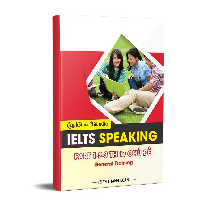 Câu hỏi và Bài mẫu IELTS Speaking Part 1,2,3 theo chủ đề (General Training)