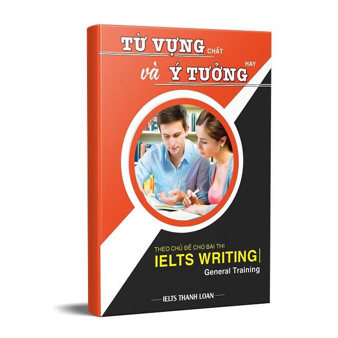 Từ vựng "chất" và ý tưởng "hay" theo chủ đề cho bài thi IELTS Writing (General Training)