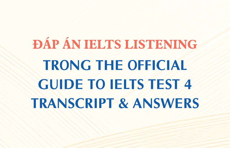 Đáp án IELTS Listening trong The Official Guide to IELTS Test 4 – Transcript & Answers