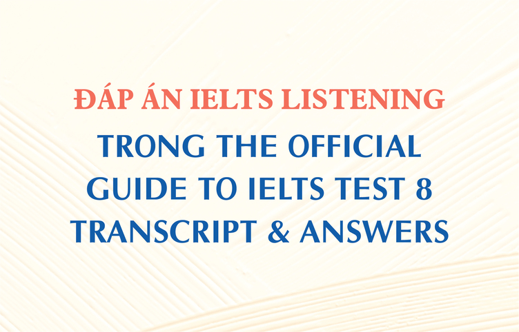 Đáp án IELTS Listening trong The Official Guide to IELTS Test 8 – Transcript & Answers