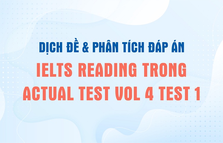 Dịch đề & phân tích đáp án IELTS Reading trong Actual Test Vol 4 Test 1