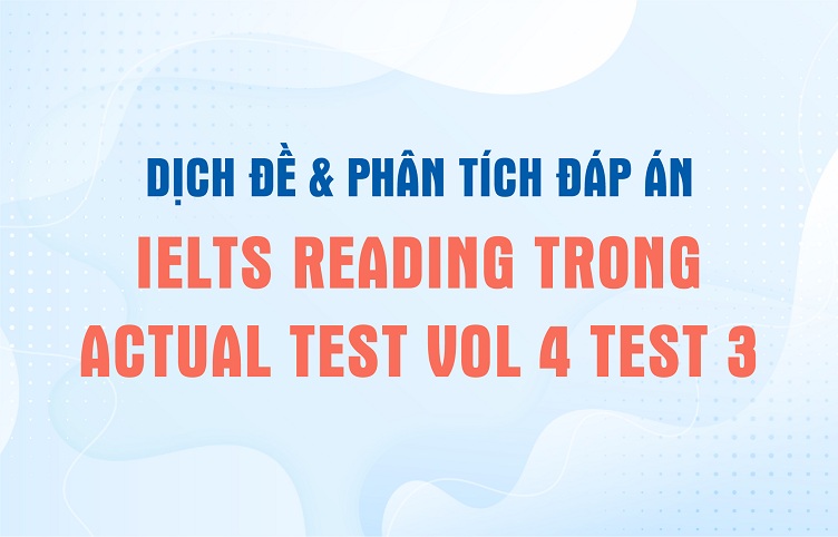 Dịch đề & phân tích đáp án IELTS Reading trong Actual Test Vol 4 Test 3