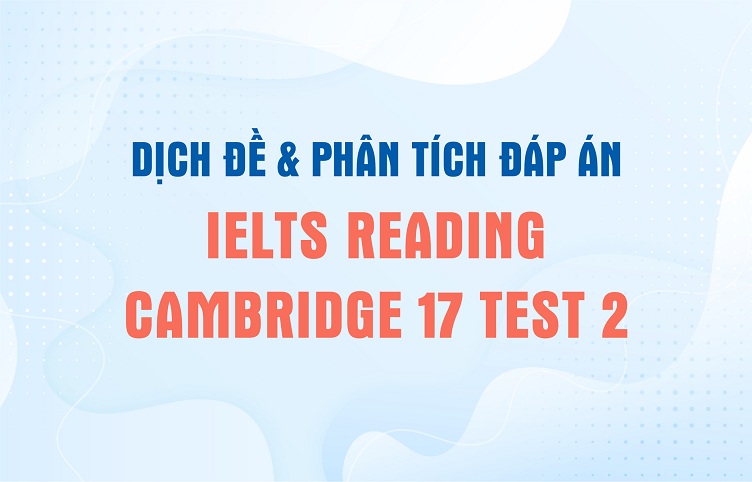 Dịch đề & phân tích đáp án IELTS Reading Cambridge 17 Test 2