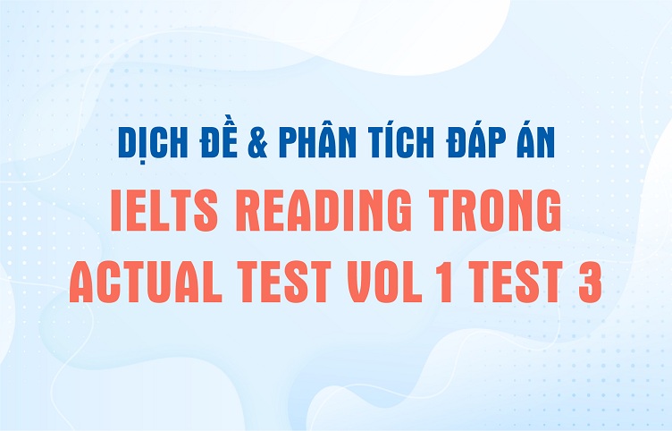 Dịch đề & phân tích đáp án IELTS Reading trong Actual Test Vol 1 Test 3