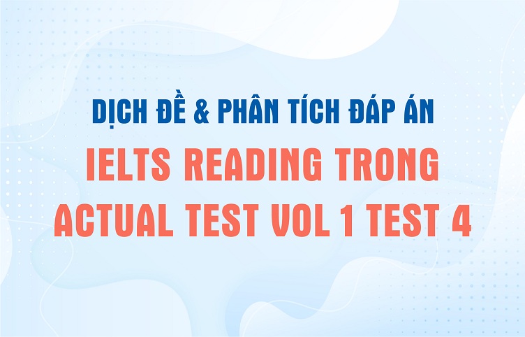 Dịch đề & phân tích đáp án IELTS Reading trong Actual Test Vol 1 Test 4