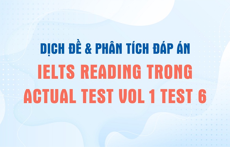 Dịch đề & phân tích đáp án IELTS Reading trong Actual Test Vol 1 Test 6