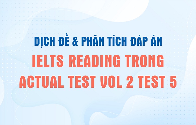 Dịch đề & phân tích đáp án IELTS Reading trong Actual Test Vol 2 Test 5