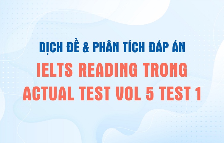 Dịch đề & phân tích đáp án IELTS Reading trong Actual Test Vol 5 Test 1
