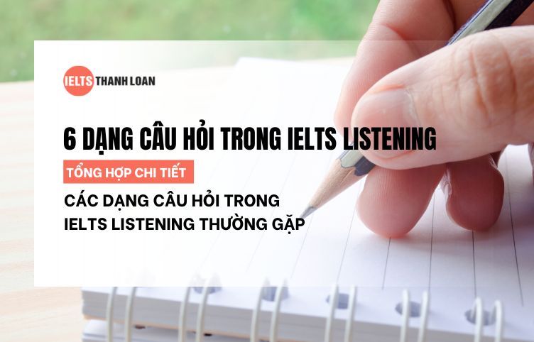 6 dạng câu hỏi trong IELTS Listening thường xuyên xuất hiện