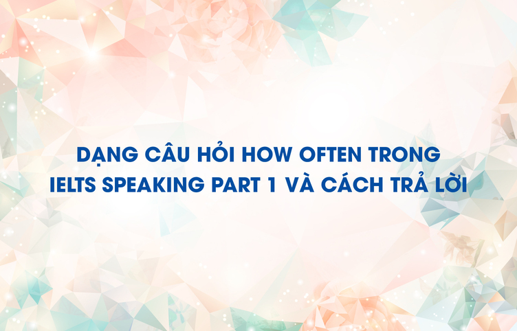 Dạng câu hỏi How Often trong IELTS Speaking part 1 và cách trả lời