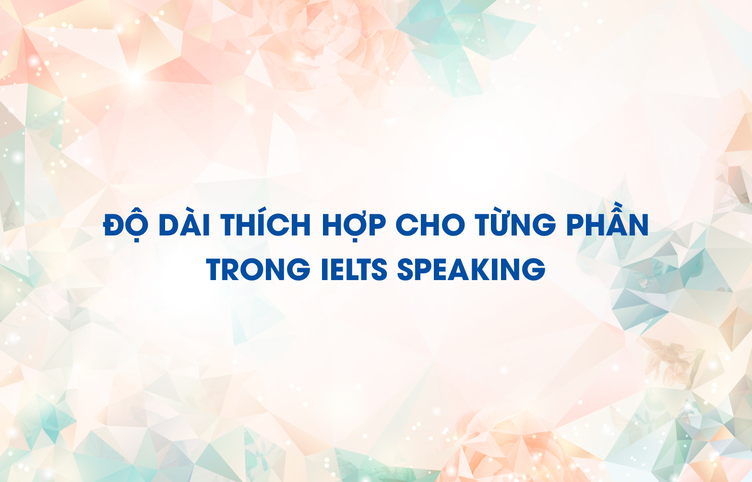 Độ dài thích hợp cho từng phần trong IELTS Speaking