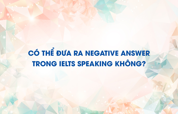 Có thể đưa ra Negative Answer trong IELTS Speaking không?