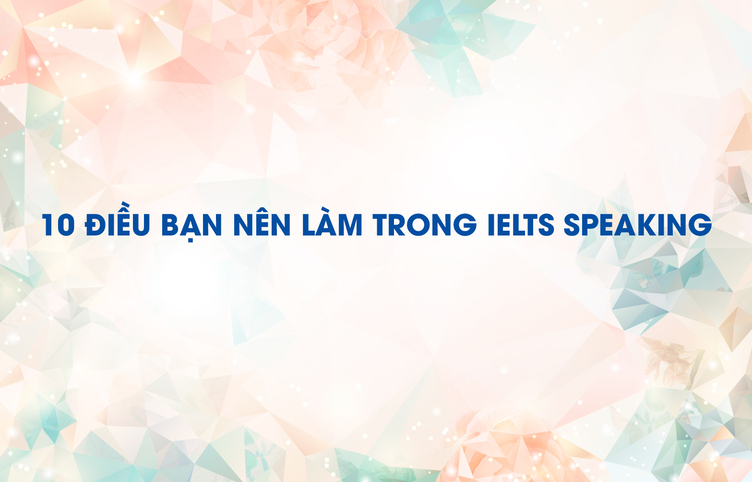 10 điều bạn nên làm trong IELTS Speaking