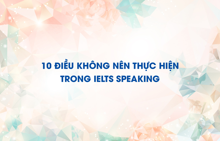 10 điều không nên thực hiện trong IELTS Speaking