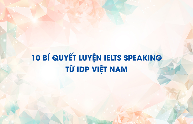 10 bí quyết luyện IELTS Speaking từ IDP Việt Nam