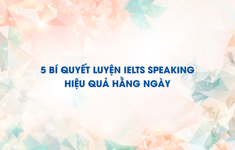 5 bí quyết luyện IELTS Speaking hiệu quả hằng ngày