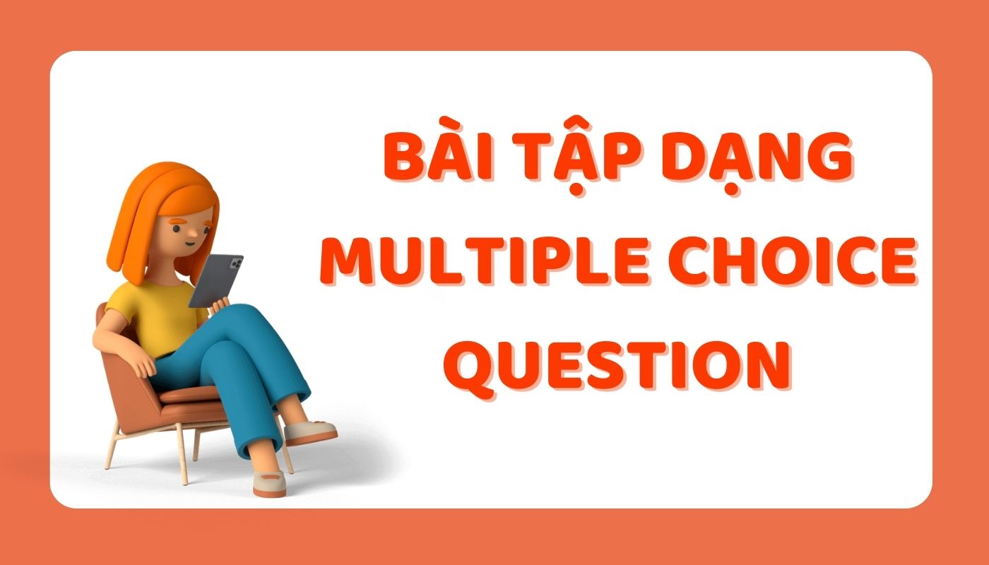 Bài tập kèm lời giải chi tiết dạng IELTS Reading Multiple Choice