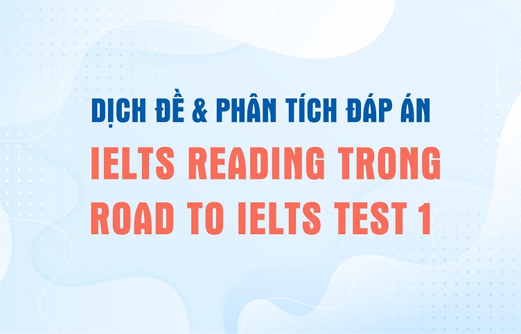 Dịch đề & phân tích đáp án IELTS Reading trong Road to IELTS Test 1