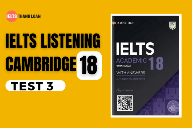 Đáp án IELTS Listening Cambridge 18 Test 3 – Transcript & Answers