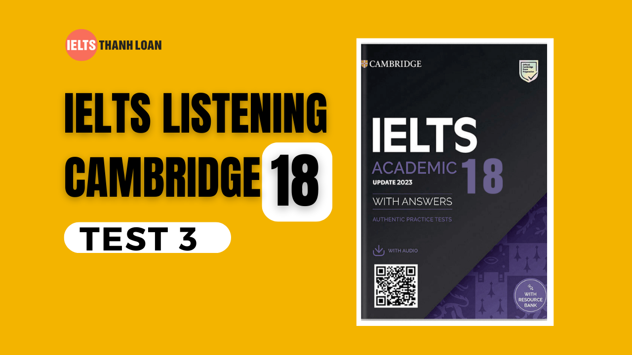Đáp án IELTS Listening Cambridge 18 Test 3 – Transcript & Answers