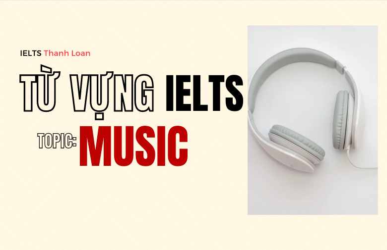Từ vựng IELTS Writing & Speaking chủ đề MUSIC