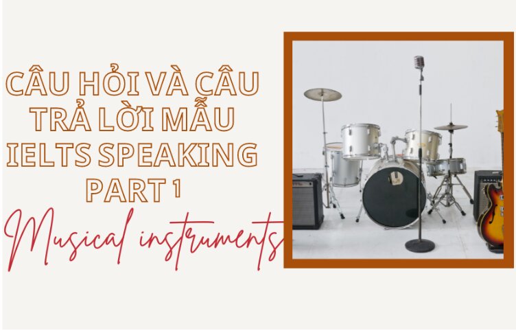 Câu hỏi và câu trả lời mẫu IELTS Speaking Part 1 cho chủ đề Musical instruments