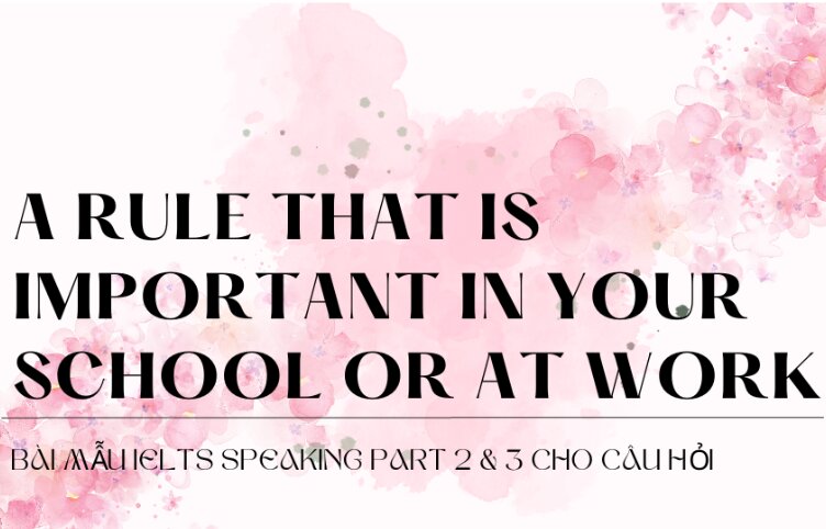Bài mẫu IELTS Speaking Part 2 & 3 cho câu hỏi Describe a rule that is important in your school or at work