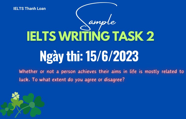 Giải đề IELTS Writing Task 2 ngày 15/6/2023 – Luck in life achievements