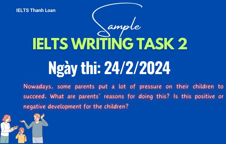 Giải IELTS Writing Task 2 ngày 24/2/2024 – Parental pressure