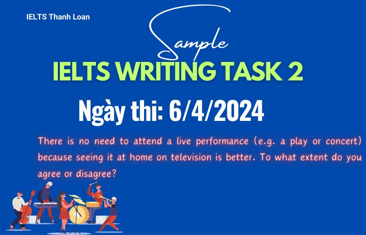 Giải đề IELTS Writing Task 2 ngày 6/4/2024 – No need to attend a live performance