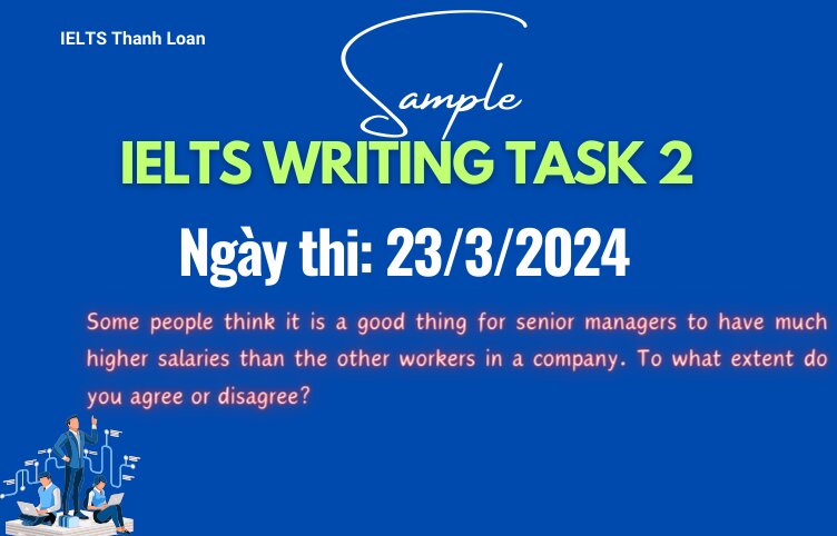 Giải đề IELTS Writing Task 2 ngày 23/3/2024 – Higher salaries for senior managers