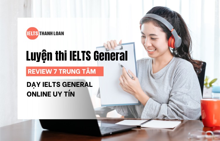 Học IELTS General ở đâu? TOP 7 trung tâm dạy IELTS General Online uy tín