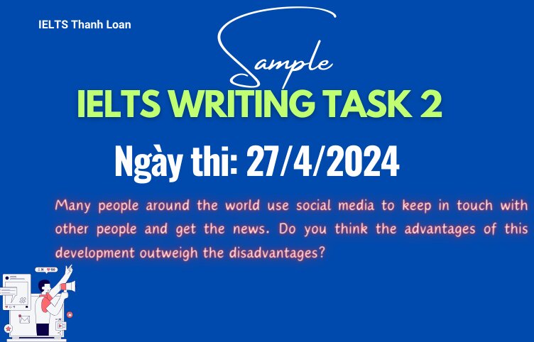 Giải đề IELTS Writing Task 2 ngày 27/4/2024 – Impacts of social media