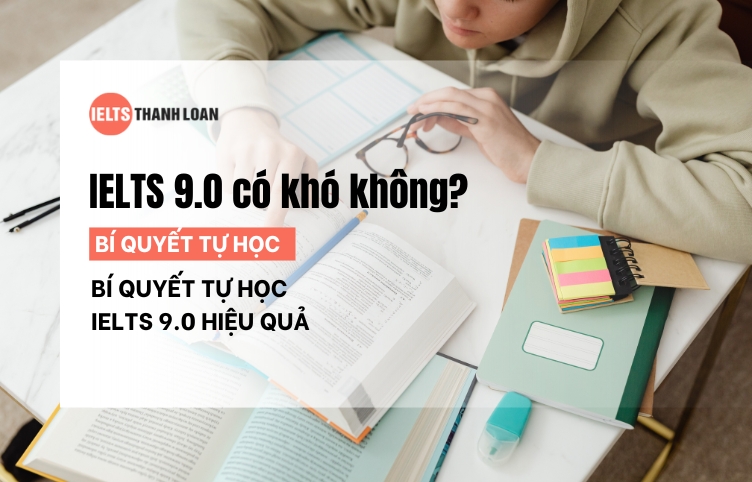 IELTS 9.0 có khó không? Kinh nghiệm tự học IELTS 9.0 hiệu quả