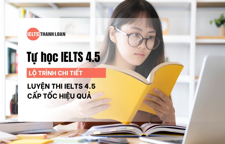 Tự học IELTS 4.5 có khó không? Lộ trình luyện thi IELTS 4.5 hiệu quả