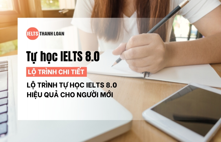 Tự học IELTS 8.0 mất bao lâu? Lộ trình tự học IELTS 8.0 từ A-Z