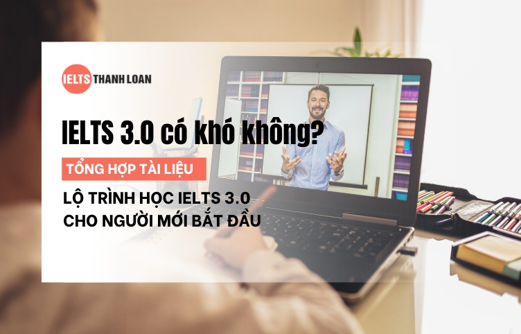 IELTS 3.0 Làm Được Gì? Tổng Hợp Tài liệu Học IELTS 3.0 Cho Người Mới