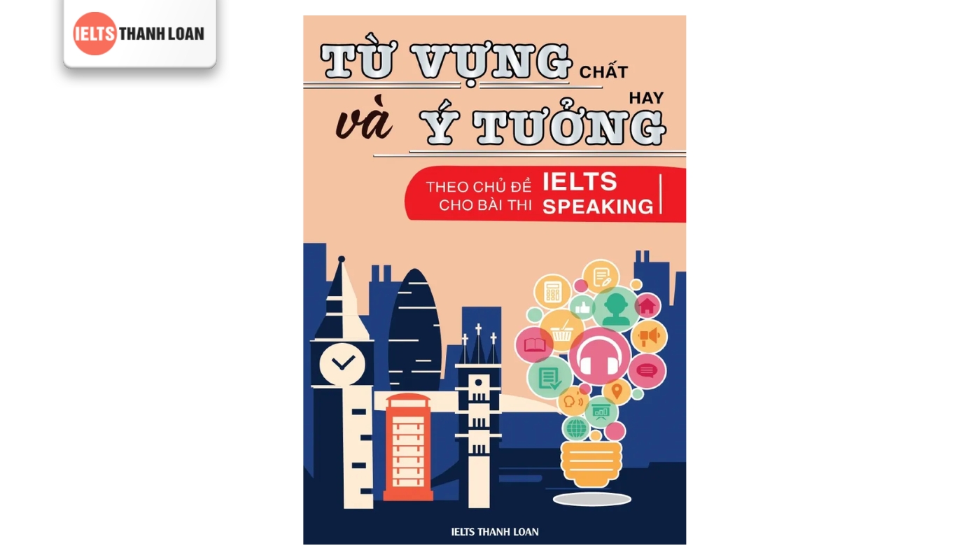 Từ vựng “chất” và Ý tưởng “hay” theo chủ đề cho bài thi IELTS Speaking (Academic)