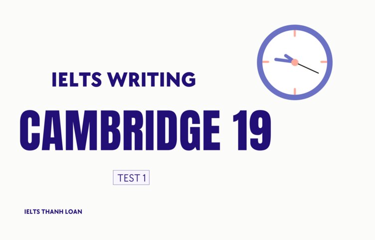 Giải đề IELTS Writing Cambridge 19 Test 1 (full 2 tasks)