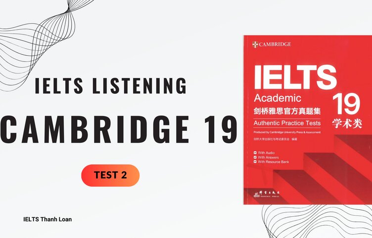Đáp án IELTS Listening Cambridge 19 Test 2 – Transcript & Answers