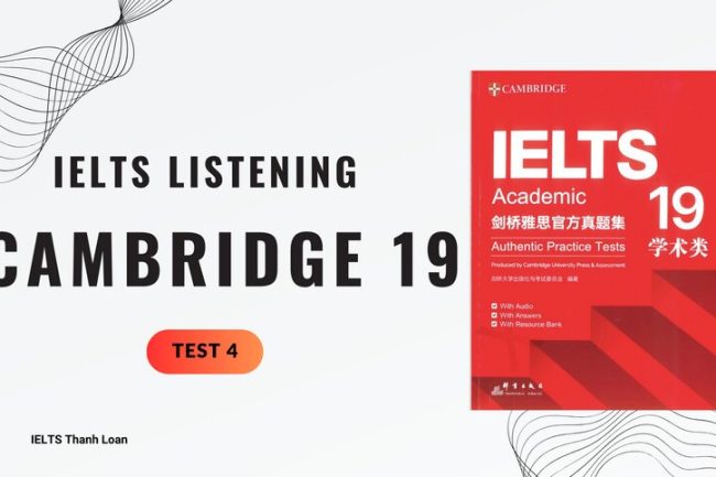 Đáp án IELTS Listening Cambridge 19 Test 4 – Transcript & Answers